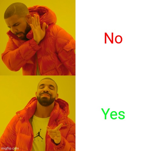 Drake Hotline Bling | No; Yes | image tagged in memes,drake hotline bling | made w/ Imgflip meme maker