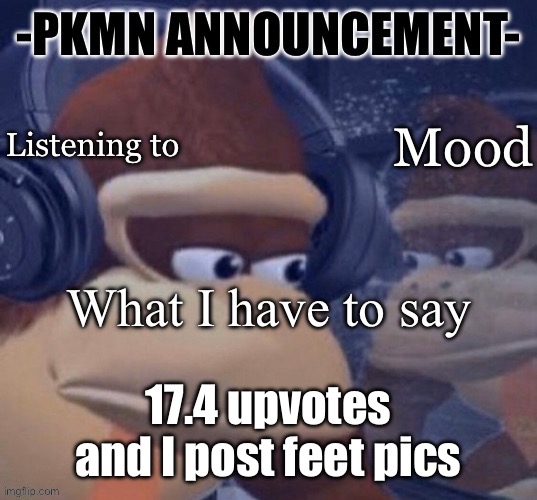 PKMN announcement | 17.4 upvotes and I post feet pics | image tagged in pkmn announcement | made w/ Imgflip meme maker