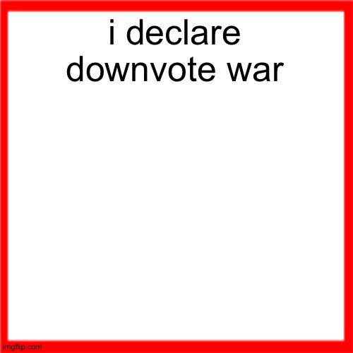 Red box | i declare downvote war | image tagged in red box | made w/ Imgflip meme maker