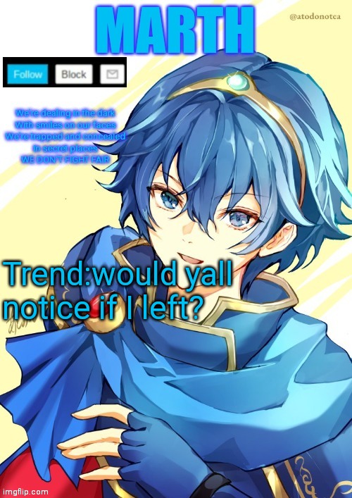 I want N and Marth to rail me until my legs can't move. | Trend:would yall notice if I left? | image tagged in i want n and marth to rail me until my legs can't move | made w/ Imgflip meme maker