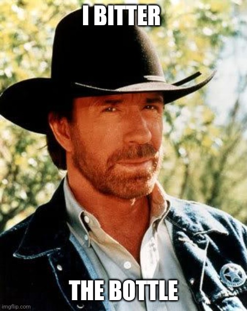 Chuck Norris | I BITTER; THE BOTTLE | image tagged in memes,chuck norris | made w/ Imgflip meme maker