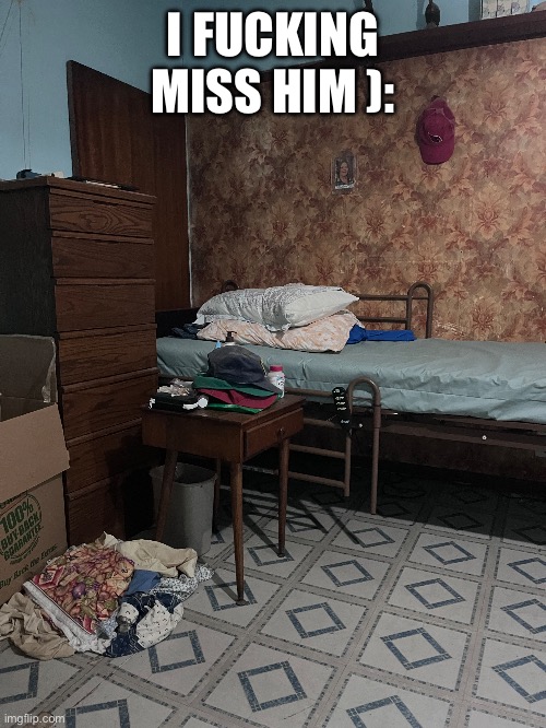 For context my great grandpa died on Monday | I FUCKING MISS HIM ): | made w/ Imgflip meme maker