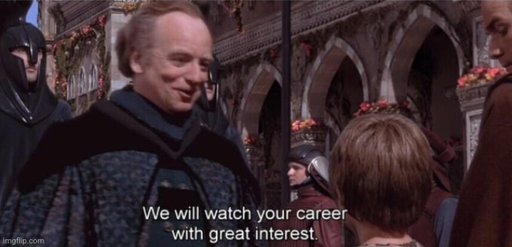 We will watch your career with great interest | image tagged in we will watch your career with great interest | made w/ Imgflip meme maker