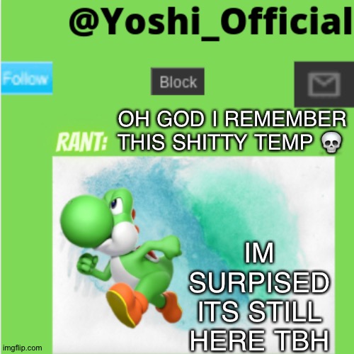 Yoshi_Official Rant Temp | OH GOD I REMEMBER THIS SHITTY TEMP 💀; IM SURPISED ITS STILL HERE TBH | image tagged in yoshi_official rant temp | made w/ Imgflip meme maker