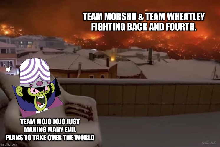 Team Mojo Jojo lore: | TEAM MORSHU & TEAM WHEATLEY FIGHTING BACK AND FOURTH. TEAM MOJO JOJO JUST MAKING MANY EVIL PLANS TO TAKE OVER THE WORLD | image tagged in happy chair,memes,team mojo jojo | made w/ Imgflip meme maker