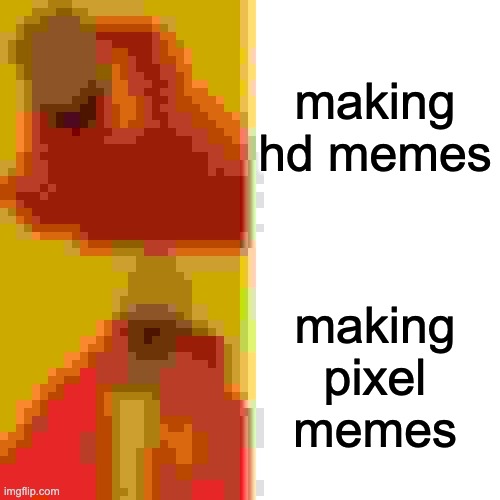 Drake Hotline Bling | making hd memes; making pixel memes | image tagged in memes,drake hotline bling | made w/ Imgflip meme maker