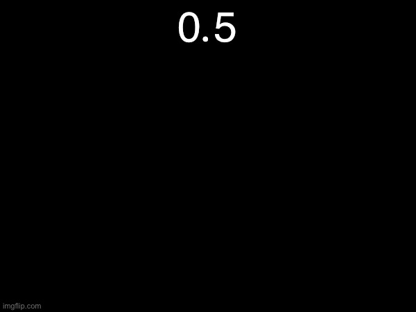 0.5 | made w/ Imgflip meme maker