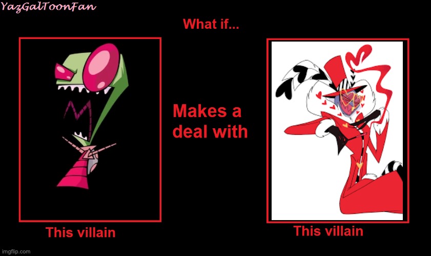 What if Zim makes a Deal With Valentino? | image tagged in hazbin hotel,invader zim,crossover | made w/ Imgflip meme maker