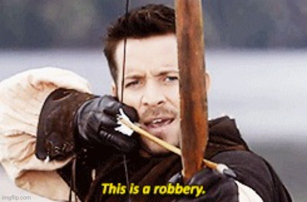 . | image tagged in robin hood this is a robbery meme version | made w/ Imgflip meme maker