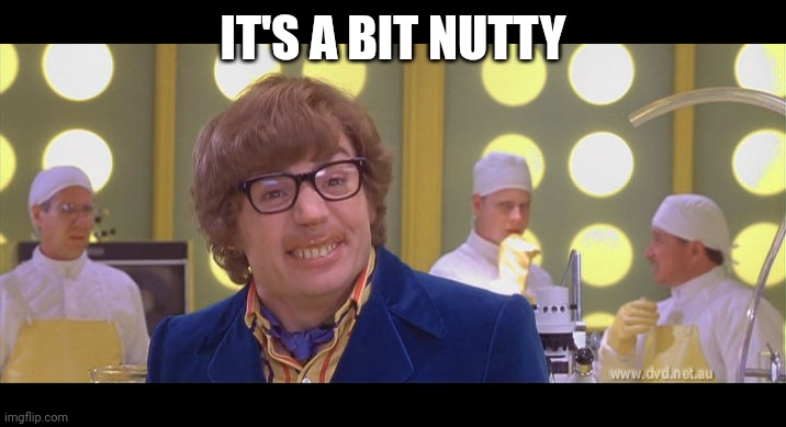 Austin Powers Coffee Thank Goodness | IT'S A BIT NUTTY | image tagged in austin powers coffee thank goodness | made w/ Imgflip meme maker