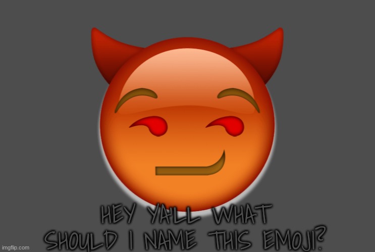 must b appropriate tho | HEY YA'LL WHAT SHOULD I NAME THIS EMOJI? | image tagged in emoji | made w/ Imgflip meme maker