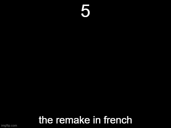 cinc | 5; the remake in french | made w/ Imgflip meme maker