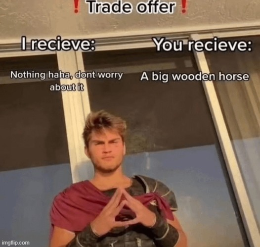 if you know, you know | image tagged in memes,funny,trojan horse,history | made w/ Imgflip meme maker