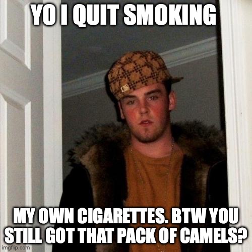 Scumbag Steve Meme | YO I QUIT SMOKING; MY OWN CIGARETTES. BTW YOU STILL GOT THAT PACK OF CAMELS? | image tagged in memes,scumbag steve | made w/ Imgflip meme maker