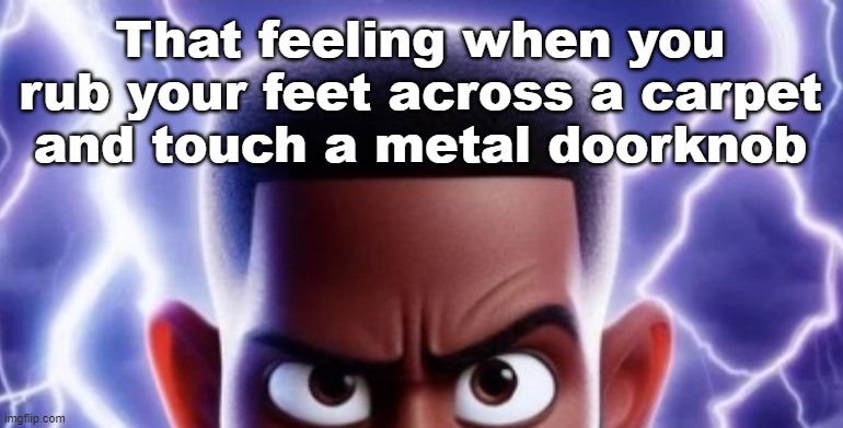 lightning man | That feeling when you rub your feet across a carpet and touch a metal doorknob | image tagged in lightning man,static,electricity,relatable,you should,memes | made w/ Imgflip meme maker