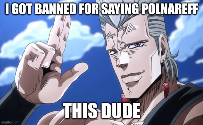 yall dont want to see me angy :3 | I GOT BANNED FOR SAYING POLNAREFF; THIS DUDE | made w/ Imgflip meme maker