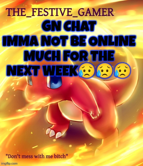 Festive gamer announcement template(made by eclipse) | GN CHAT
IMMA NOT BE ONLINE MUCH FOR THE NEXT WEEK😥😥😥 | image tagged in festive gamer announcement template made by eclipse | made w/ Imgflip meme maker