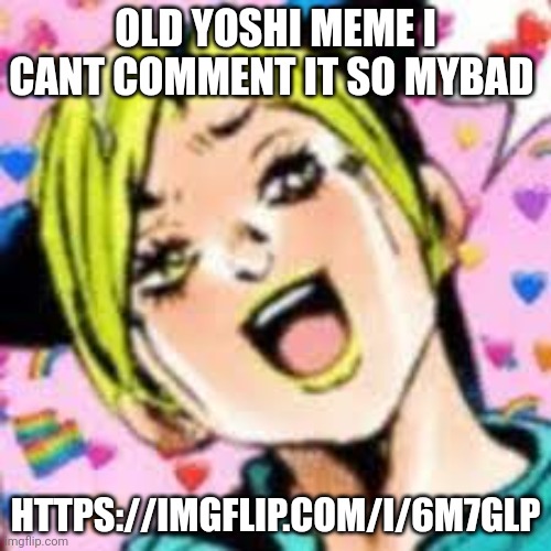 yuh | OLD YOSHI MEME I CANT COMMENT IT SO MYBAD; HTTPS://IMGFLIP.COM/I/6M7GLP | image tagged in funii joy | made w/ Imgflip meme maker