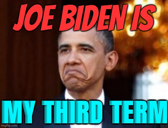 Joe Biden is Obama's 3rd term | JOE BIDEN IS; MY THIRD TERM | image tagged in obama not bad,pissed off obama,president_joe_biden,joe biden,creepy joe biden,donald trump approves | made w/ Imgflip meme maker