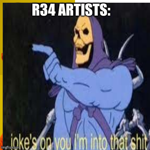 R34 ARTISTS: | made w/ Imgflip meme maker