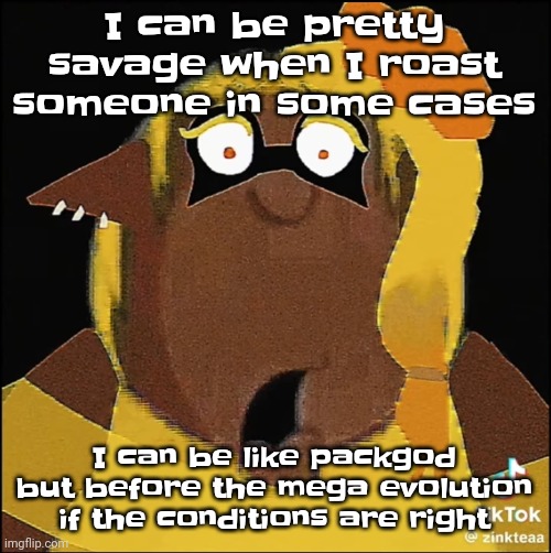 Under pressure, I do well (not in school tho) | I can be pretty savage when I roast someone in some cases; I can be like packgod but before the mega evolution if the conditions are right | image tagged in cleveland frye | made w/ Imgflip meme maker