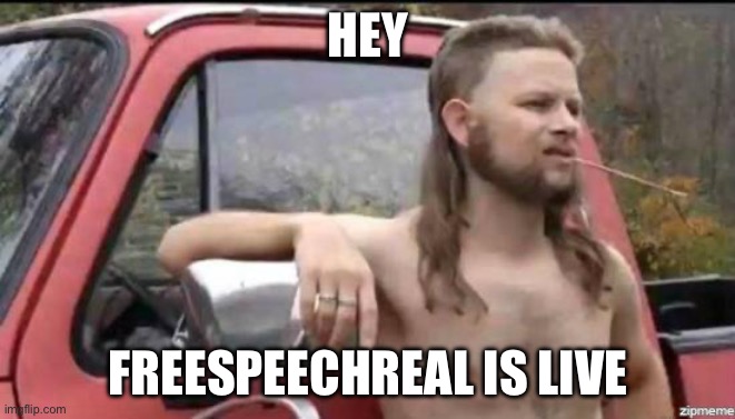 Freespeech was taken | HEY; FREESPEECHREAL IS LIVE | image tagged in almost politically correct redneck | made w/ Imgflip meme maker