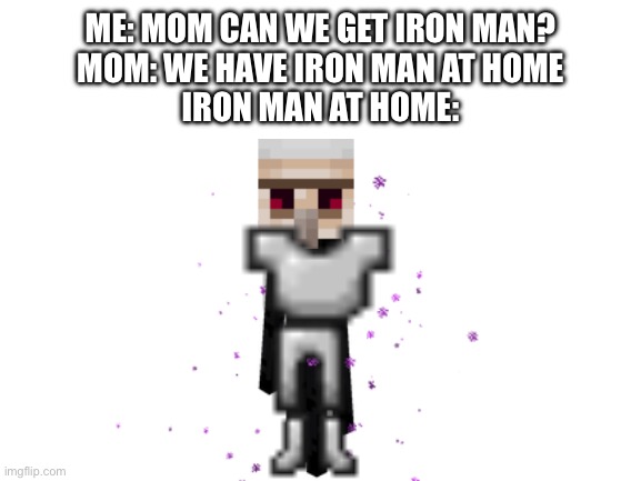 Enderman in iron armor | ME: MOM CAN WE GET IRON MAN?
MOM: WE HAVE IRON MAN AT HOME
IRON MAN AT HOME: | image tagged in blank white template | made w/ Imgflip meme maker