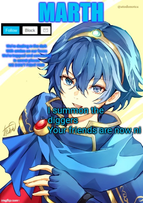 I want N and Marth to rail me until my legs can't move. | I summon the diggers
Your friends are now ni | image tagged in i want n and marth to rail me until my legs can't move | made w/ Imgflip meme maker