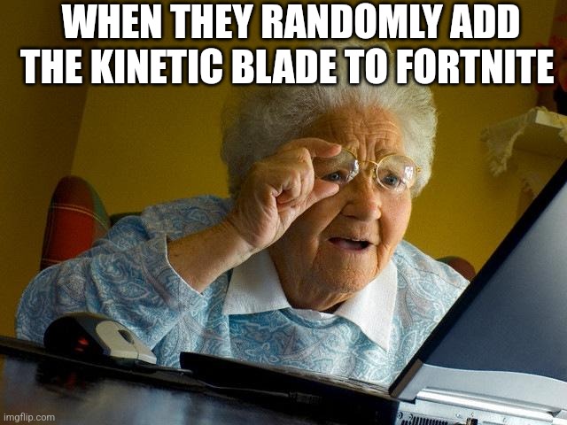 Grandma Finds The Internet Meme | WHEN THEY RANDOMLY ADD THE KINETIC BLADE TO FORTNITE | image tagged in memes,grandma finds the internet | made w/ Imgflip meme maker