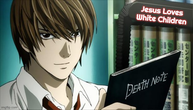 Death Note | Jesus Loves White Children | image tagged in death note,jesus loves white children,slavic | made w/ Imgflip meme maker