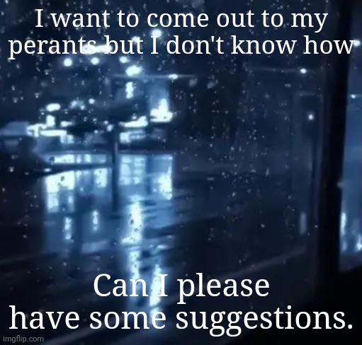 I need help | I want to come out to my perants but I don't know how; Can I please have some suggestions. | image tagged in lgbtq,bisexual | made w/ Imgflip meme maker