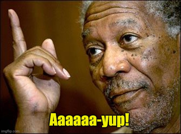 This Morgan Freeman | Aaaaaa-yup! | image tagged in this morgan freeman | made w/ Imgflip meme maker