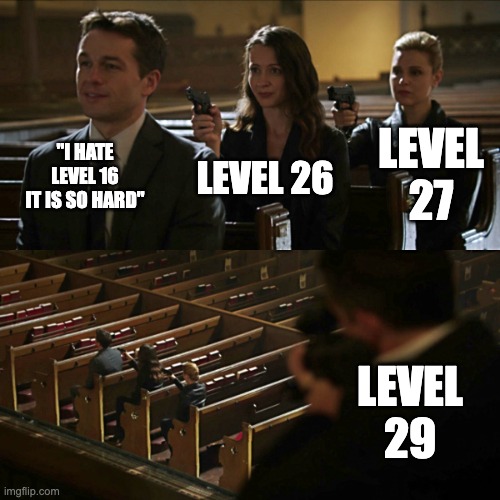 Only Speed Run 4 players will understand. | "I HATE LEVEL 16 IT IS SO HARD"; LEVEL 27; LEVEL 26; LEVEL 29 | image tagged in assassination chain | made w/ Imgflip meme maker