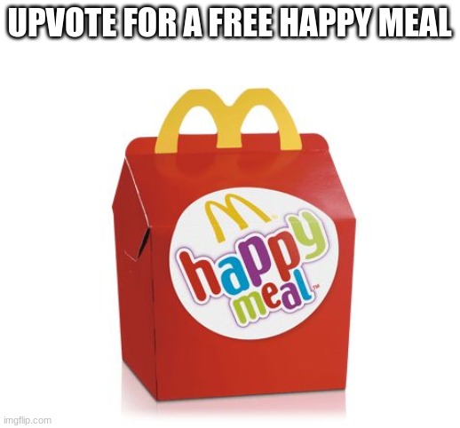 happy meal | UPVOTE FOR A FREE HAPPY MEAL | image tagged in happy meal,memes,funny,upvotes,upvote | made w/ Imgflip meme maker