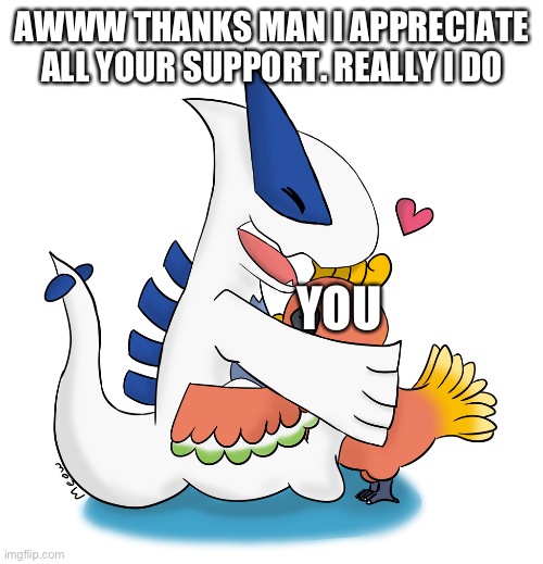 AWWW THANKS MAN I APPRECIATE ALL YOUR SUPPORT. REALLY I DO YOU | made w/ Imgflip meme maker