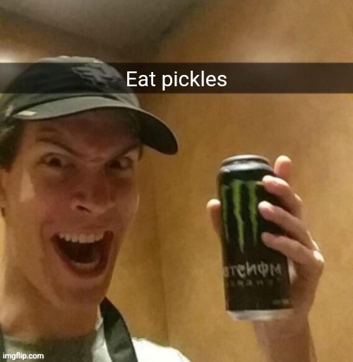 Majik kill guy temp | Eat pickles | image tagged in majik kill guy temp | made w/ Imgflip meme maker