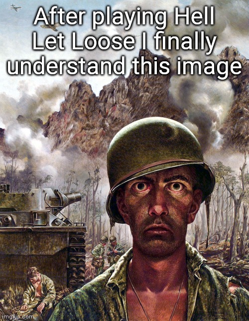 1000 yard stare | After playing Hell Let Loose I finally understand this image | image tagged in 1000 yard stare | made w/ Imgflip meme maker