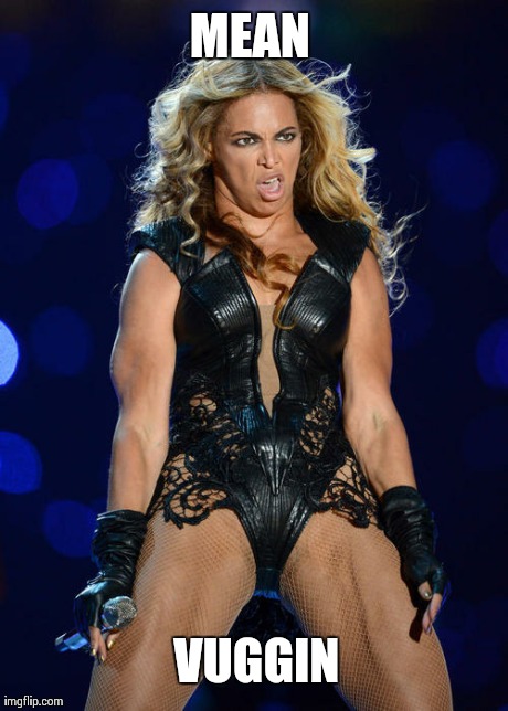 Ermahgerd Beyonce | MEAN VUGGIN | image tagged in memes,ermahgerd beyonce | made w/ Imgflip meme maker