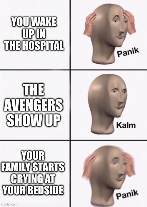 Stonks Panic Calm Panic | YOU WAKE UP IN THE HOSPITAL; THE AVENGERS SHOW UP; YOUR FAMILY STARTS CRYING AT YOUR BEDSIDE | image tagged in stonks panic calm panic | made w/ Imgflip meme maker