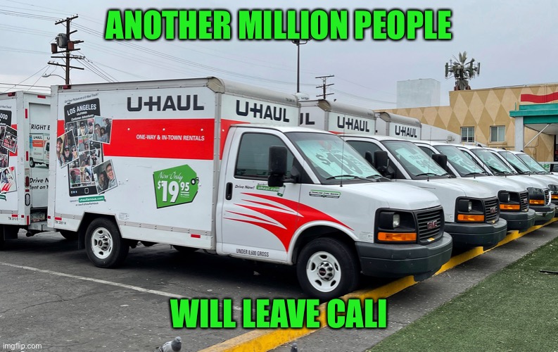 U-Haul uhaul trucks trailers moving | ANOTHER MILLION PEOPLE WILL LEAVE CALI | image tagged in u-haul uhaul trucks trailers moving | made w/ Imgflip meme maker