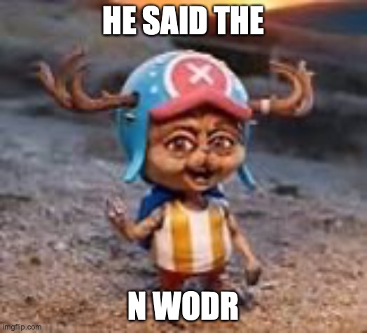 Realistic Chopper | HE SAID THE; N WODR | image tagged in realistic chopper | made w/ Imgflip meme maker