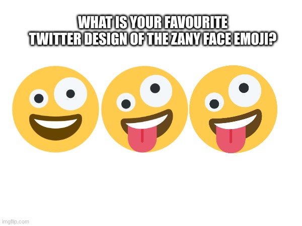 WHAT IS YOUR FAVOURITE TWITTER DESIGN OF THE ZANY FACE EMOJI? | image tagged in emoji,emojis | made w/ Imgflip meme maker