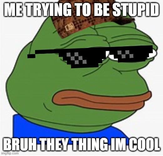 Not cool but cool veryyyyyyyyyyyyyy cooooooooooooooool | ME TRYING TO BE STUPID; BRUH THEY THING IM COOL | image tagged in myself,god,messi,cristiano ronaldo,soccer,pepe the frog | made w/ Imgflip meme maker