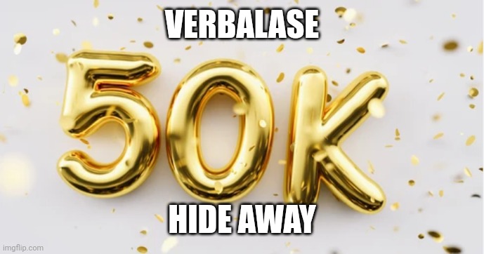 hide aqay hide away from the divorce ?? | VERBALASE; HIDE AWAY | image tagged in 50k | made w/ Imgflip meme maker