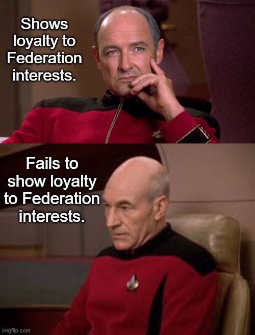 Pressman vs. Picard | Shows loyalty to Federation interests. Fails to show loyalty to Federation interests. | image tagged in star trek the next generation,the pegasus | made w/ Imgflip meme maker