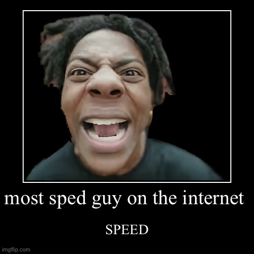 fr fr | most sped guy on the internet | SPEED | image tagged in funny,demotivationals | made w/ Imgflip demotivational maker