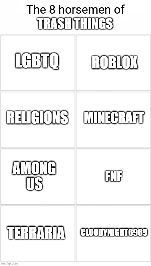 FUCK THIS THINGS LOL | LGBTQ; TRASH THINGS; ROBLOX; RELIGIONS; MINECRAFT; AMONG US; FNF; TERRARIA; CLOUDYNIGHT6969 | image tagged in the 65536 horsemen of,skibidi toilet,skibidi | made w/ Imgflip meme maker