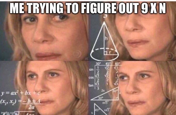 Math lady/Confused lady | ME TRYING TO FIGURE OUT 9 X N | image tagged in math lady/confused lady | made w/ Imgflip meme maker