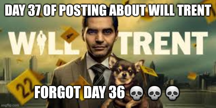 DAY 37 OF POSTING ABOUT WILL TRENT; FORGOT DAY 36 💀💀💀 | image tagged in will trent season 2 countdown | made w/ Imgflip meme maker