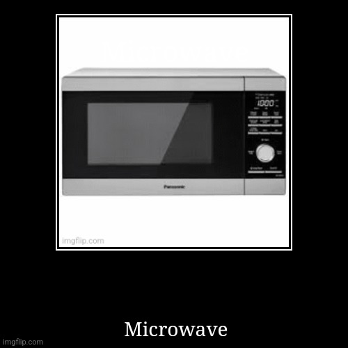 Microwave | Microwave | Microwave | image tagged in funny,demotivationals | made w/ Imgflip demotivational maker